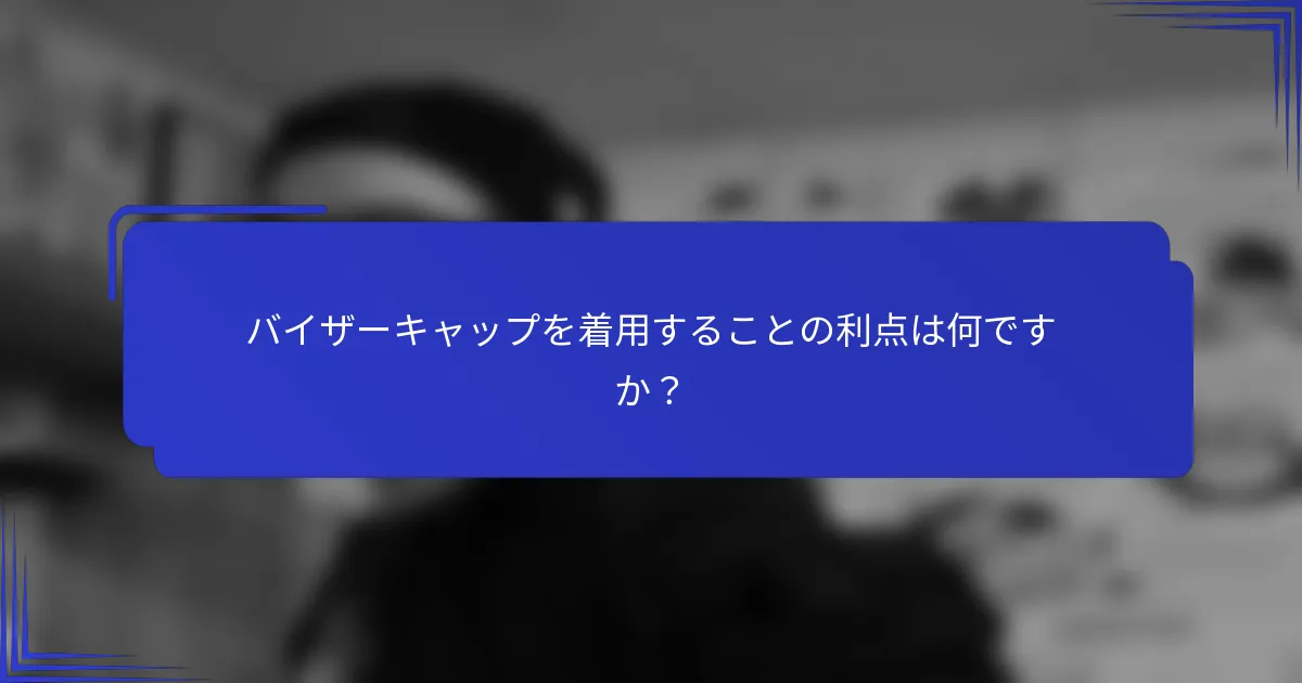 バイザーキャップを着用することの利点は何ですか？