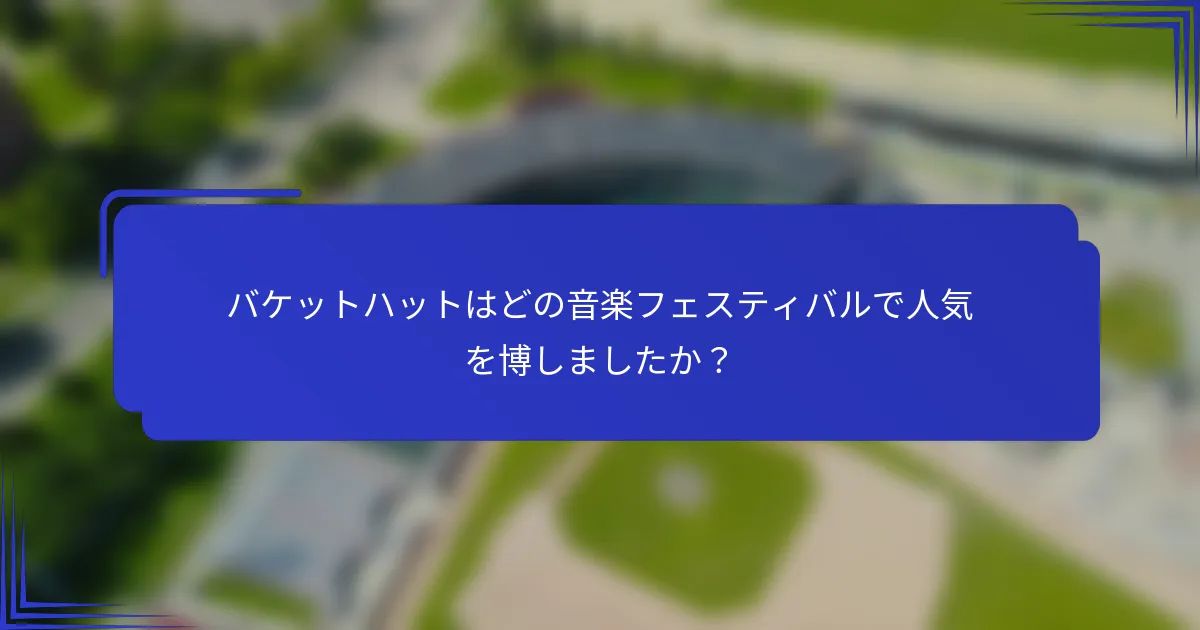 バケットハットはどの音楽フェスティバルで人気を博しましたか？