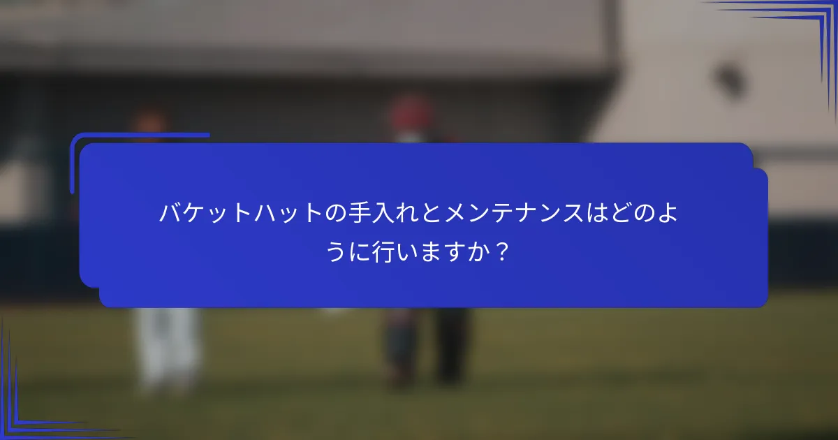 バケットハットの手入れとメンテナンスはどのように行いますか？