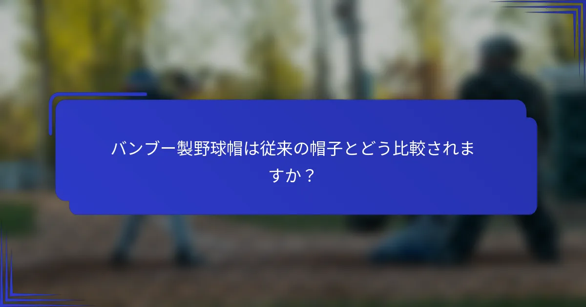 バンブー製野球帽は従来の帽子とどう比較されますか?