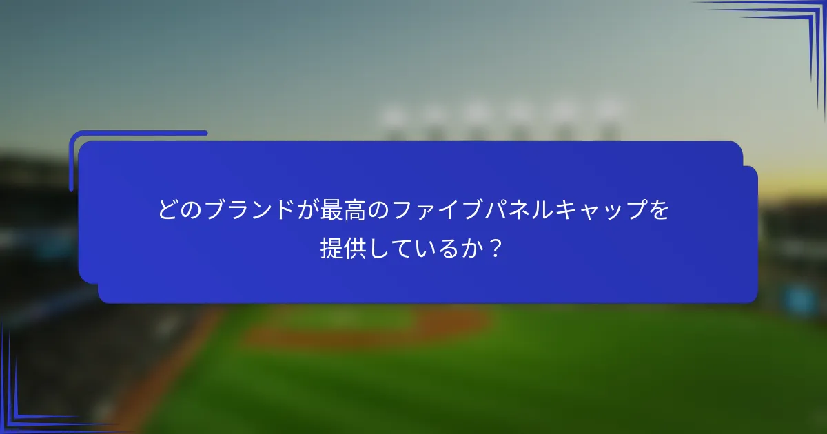 どのブランドが最高のファイブパネルキャップを提供しているか？