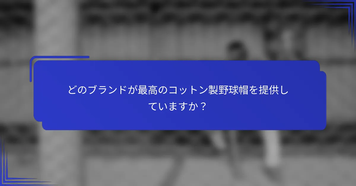 どのブランドが最高のコットン製野球帽を提供していますか？