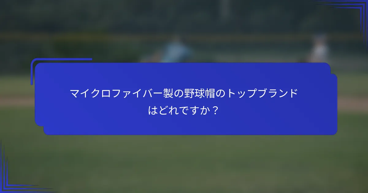 マイクロファイバー製の野球帽のトップブランドはどれですか?