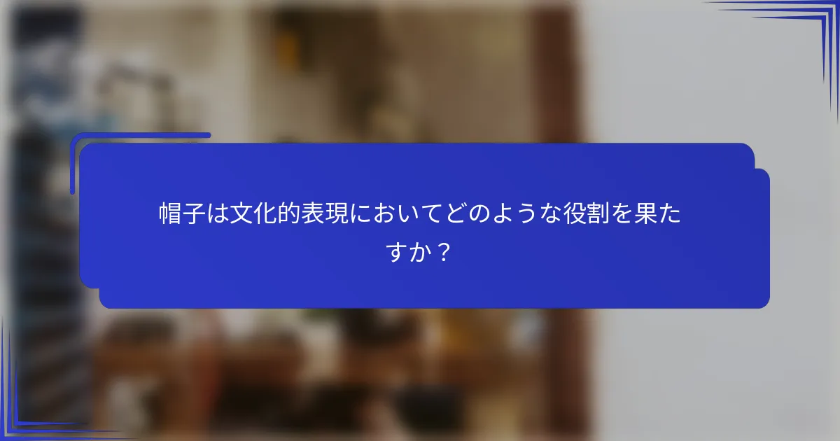 帽子は文化的表現においてどのような役割を果たすか？