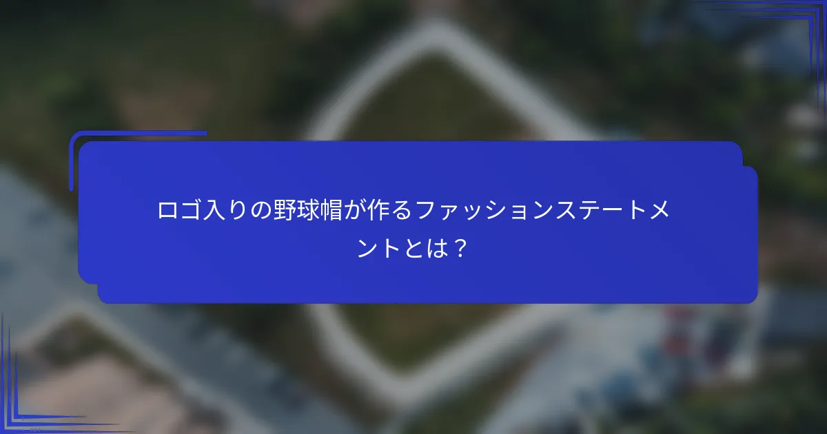 ロゴ入りの野球帽が作るファッションステートメントとは?