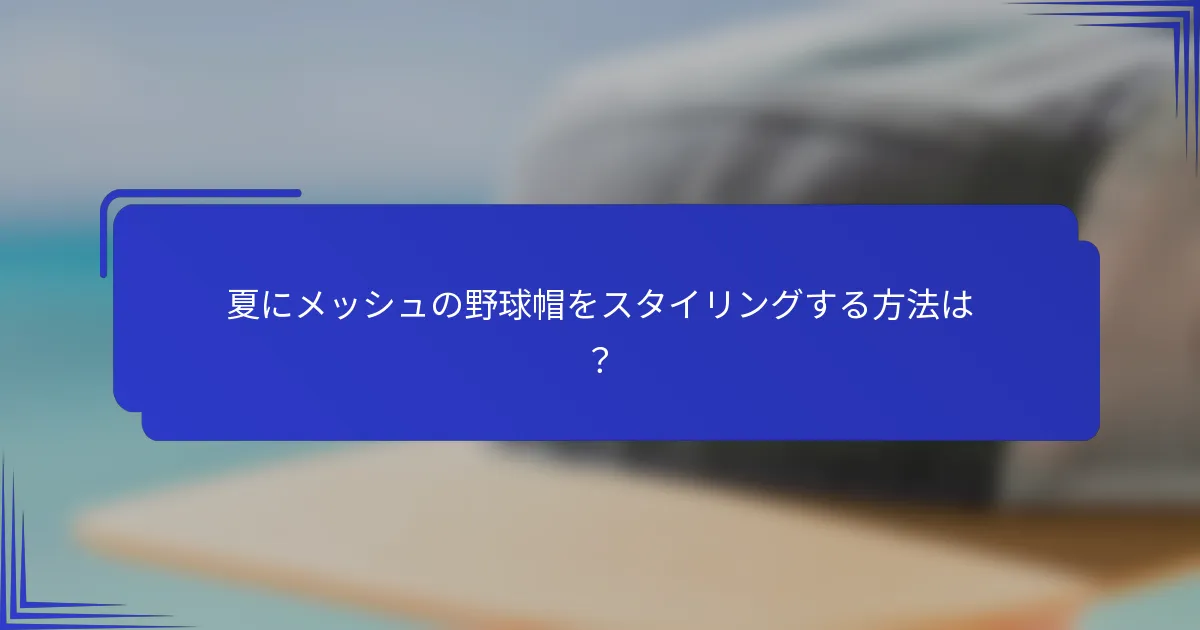夏にメッシュの野球帽をスタイリングする方法は？