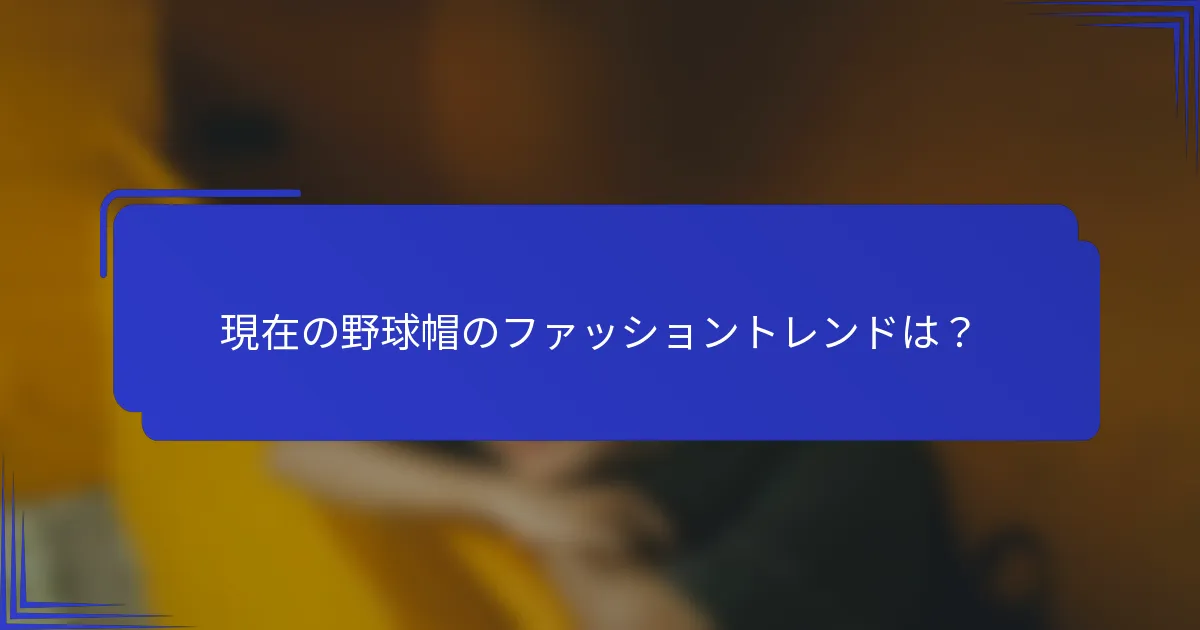 現在の野球帽のファッショントレンドは？