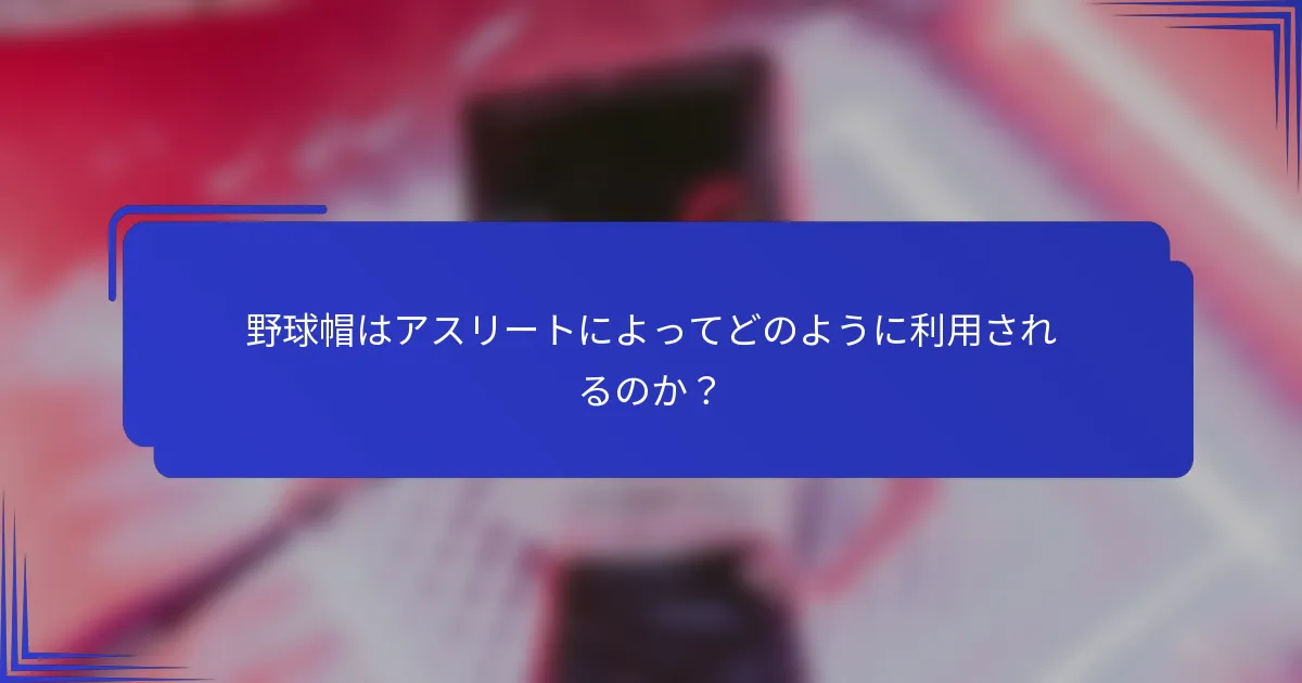 野球帽はアスリートによってどのように利用されるのか？