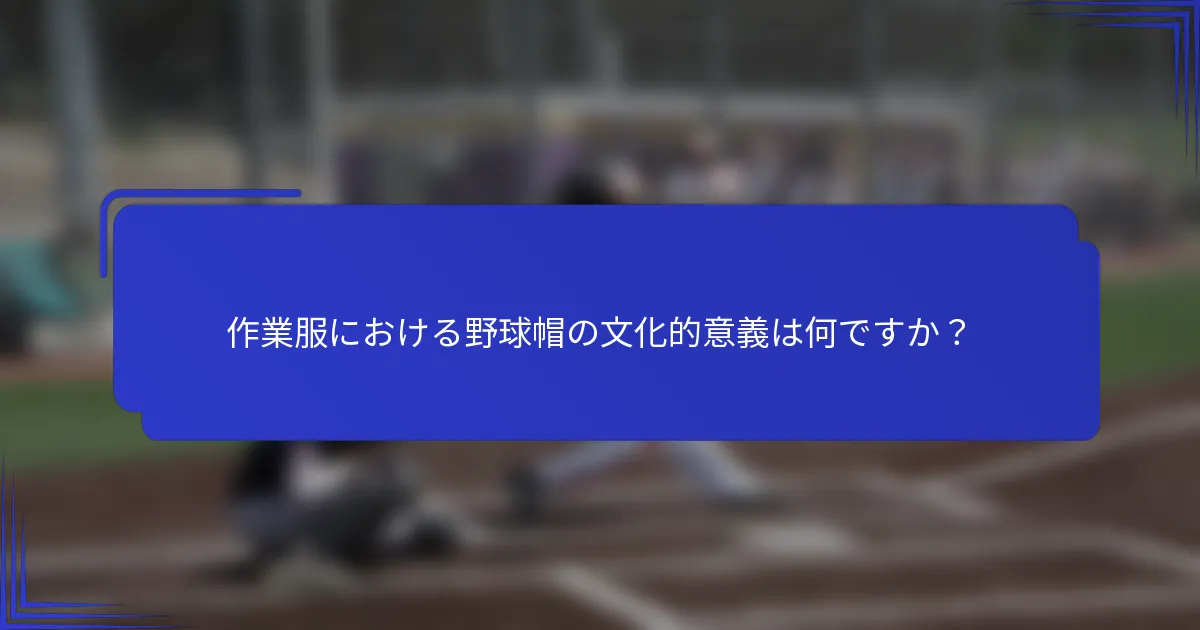 作業服における野球帽の文化的意義は何ですか？